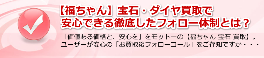 【福ちゃん】宝石・ダイヤ買取で安心できる徹底フォロー体制とは？